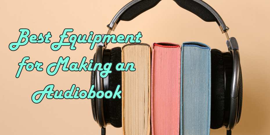 Best Equipment for Making an Audiobook