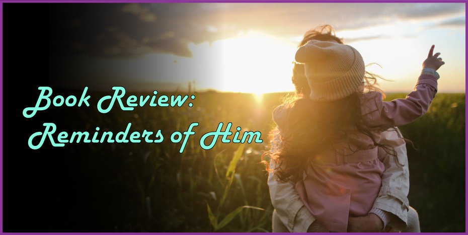 Book Review- Reminders of Him Featured image that says book review: reminders of him